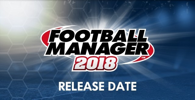 Football Manager 2018 Ne Zaman Çıkacak?